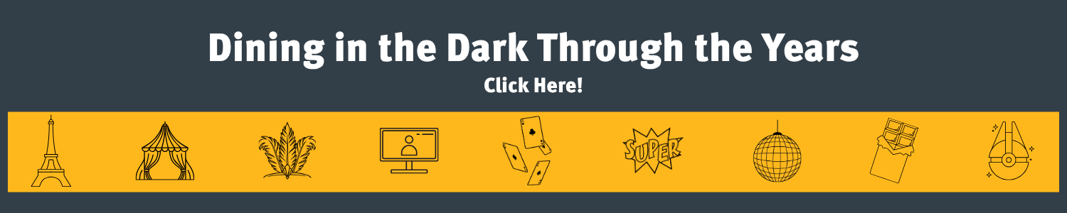 Dining in the dark through the years, click here to view the history 